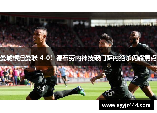曼城横扫曼联 4-0！德布劳内神技破门萨内绝杀闪耀焦点