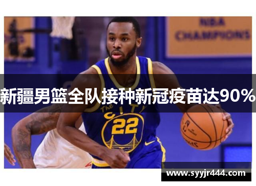 新疆男篮全队接种新冠疫苗达90%