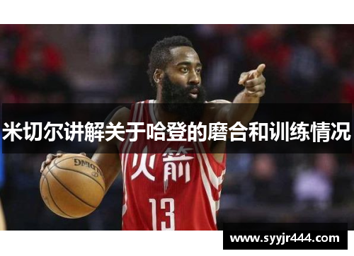 米切尔讲解关于哈登的磨合和训练情况